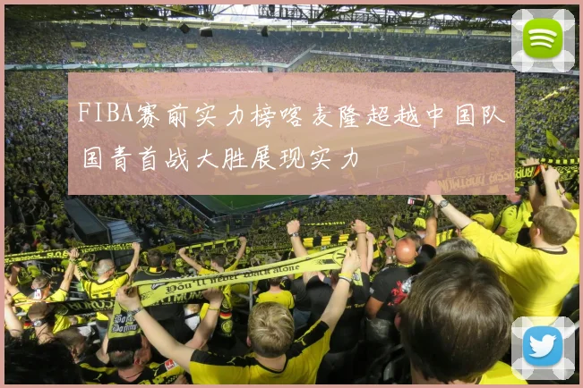 FIBA赛前实力榜喀麦隆超越中国队国青首战大胜展现实力